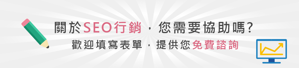 做SEO服務已不是選擇題，而是網路行銷不可或缺的解決方案，無論您對SEO服務需要任何諮詢或疑問，現在就填寫下方表單，我們將有專業SEO顧問與您聯繫!